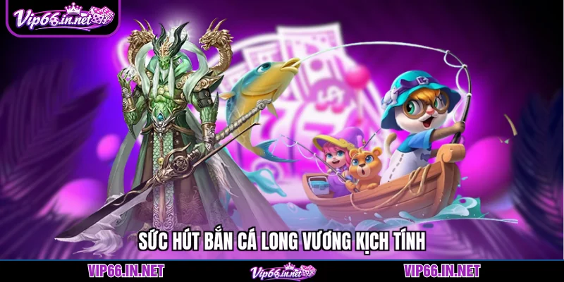 Sức hút bắn cá long vương kịch tính
